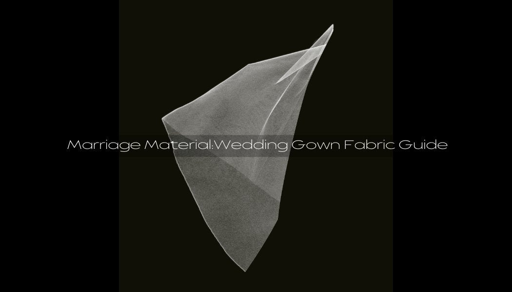 Marriage Material: Wedding Gown Fabric Guide